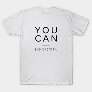 You can girl - You can end of story T-Shirt